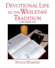 Title: Devotional Life in the Wesleyan Tradition: A Workbook, Author: Steve Harper