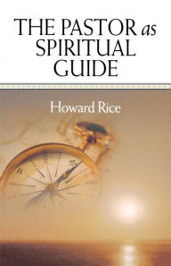 Title: The Pastor As Spiritual Guide, Author: Howard Rice