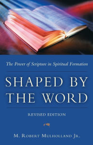 Title: Shaped by the Word: The Power of Scripture in Spiritual Formation, Author: M. Robert Mulholland