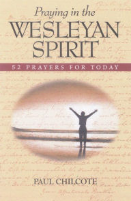 Title: Praying in the Wesleyan Spirit, Author: Paul Chilcote