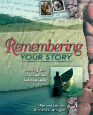 Title: Remembering Your Story: Creating Your Own Spiritual Autobiography, Author: Richard L Morgan