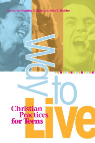 Title: Way to Live: Christian Practices for Teens, Author: Dorothy Bass