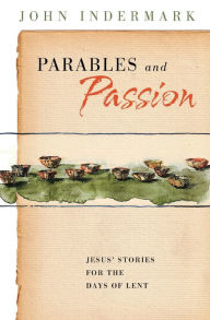 Title: Parables and Passion: Jesus' Stories for the Days of Lent, Author: John Indermark