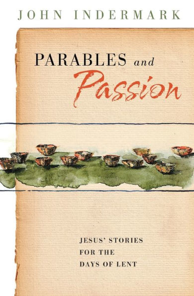 Parables and Passion: Jesus' Stories for the Days of Lent