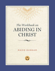 Title: The Workbook on Abiding in Christ, Author: Maxie Dunnam