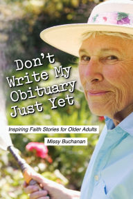 Title: Don't Write My Obituary Just Yet: Inspiring Faith Stories for Older Adults, Author: Missy Buchanan