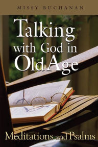 Title: Talking with God in Old Age: Meditations and Psalms, Author: Missy Buchanan