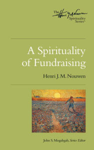 Title: A Spirituality of Fundraising: The Henri Nouwen Spirituality Series, Author: Henri J. M. Nouwen