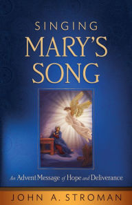 Title: Singing Mary's Song: An Advent Message of Hope and Deliverance, Author: John A. Stroman