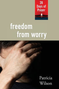 Title: Freedom From Worry: 28 Days of Prayer, Author: Patricia Wilson