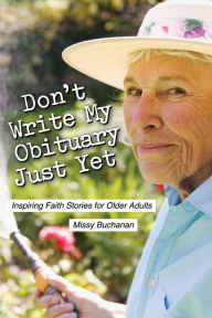 Title: Don't Write My Obituary Just Yet: Inspiring Faith Stories for Older Adults, Author: Missy Buchanan