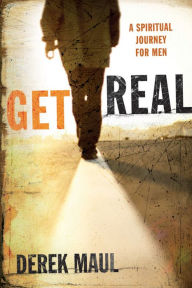 Title: Get Real: A Spiritual Journey for Men, Author: Derek Maul