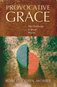 Title: Provocative Grace: The Challenge in Jesus' Words, Author: Robert Corin Morris