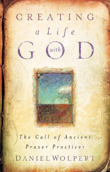 Creating a Life with God: The Call of Ancient Prayer Practices