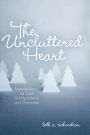 The Uncluttered Heart: Making Room for God During Advent and Christmas