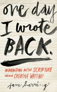 Title: One Day I Wrote Back: Interacting with Scripture Through Creative Writing, Author: Jane Herring