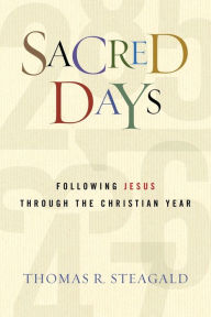 Title: Sacred Days: Following Jesus Through the Christian Year, Author: Thomas R. Steagald