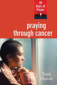 Title: Praying through Cancer: 28 Days of Prayer, Author: Todd Outcalt