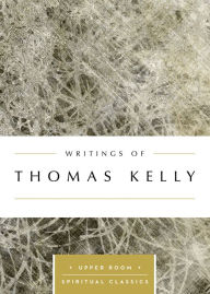 Title: Writings of Thomas Kelly (Annotated), Author: Keith Beasley-Topliffe