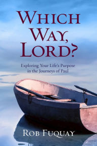 Title: Which Way, Lord?: Exploring Your Life's Purpose in the Journeys of Paul, Author: Rob Fuquay