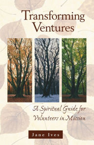Title: Transforming Ventures: A Spiritual Guide for Volunteers in Mission, Author: Jane Ives