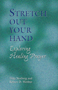 Title: Stretch Out Your Hand: Exploring Healing Prayer, Author: Tilda Norberg