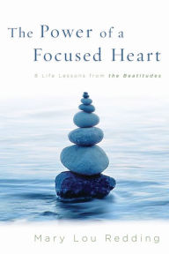 Title: The Power of a Focused Heart: 10 Life Lessons from the Beatitudes, Author: Mary Lou Redding