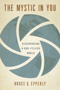 Title: The Mystic in You: Discovering a God-Filled World, Author: Bruce G. Epperly