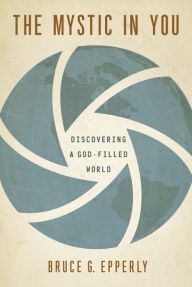 Title: The Mystic in You: Discovering a God-Filled World, Author: Bruce G. Epperly