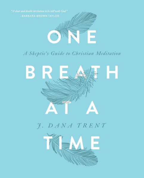 One Breath At A TIme: A Skeptic's Guide to Christian Meditation
