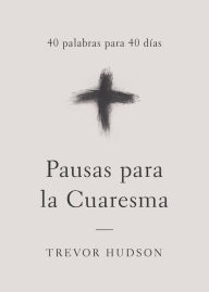 Title: Pausas para la Cuaresma: 40 palabras para 40 días, Author: Trevor Hudson