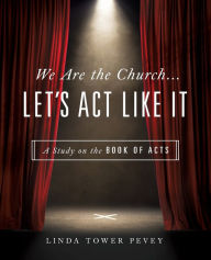 We Are the Church . . . Let's Act Like It: A Study on the Book of Acts