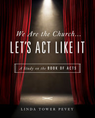 Title: We Are the Church . Let's Act Like It: A Study on the Book of Acts, Author: Linda Tower Pevey