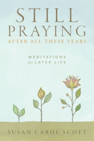 Download free essay book pdf Still Praying After All These Years: Meditations for Later Life 9780835818865 by Susan Carol Scott FB2 CHM RTF (English Edition)