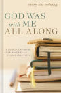 God Was with Me All Along: A Guide for Capturing Your Memories and Telling Your Story