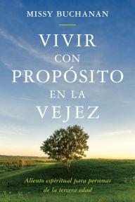 Title: Vivir con propósito en la vejez: Aliento espiritual para personas de la tercera edad, Author: Missy Buchanan