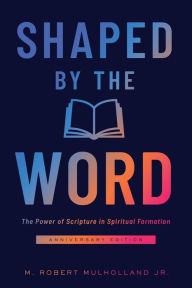 Title: Shaped by the Word: The Power of Scripture in Spiritual Formation, Author: M. Robert Mulholland