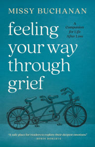 Title: Feeling Your Way Through Grief: A Companion for Life after Loss, Author: Missy Buchanan