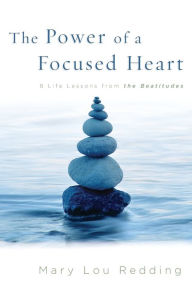 Title: The Power of a Focused Heart: 8 Life Lessons from the Beatitudes, Author: Mary Lou Redding