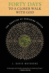 Title: Forty Days to a Closer Walk with God: The Practice of Centering Prayer, Author: J. David Muyskens