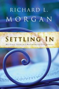 Title: Settling In: My First Year in a Retirement Community, Author: Richard L. Morgan