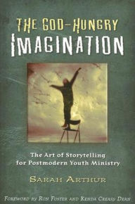 Title: God-Hungry Imagination: The Art of Storytelling for Postmodern Youth Ministry, Author: Sarah Arthur