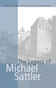 Title: The Legacy of Michael Sattler, Author: John Howard Yoder