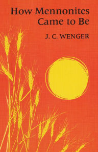 Title: How Mennonites Came To Be, Author: J. C. Wenger