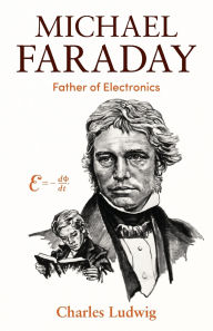 Title: Michael Faraday: Father of Electronics, Author: Charles Ludwig