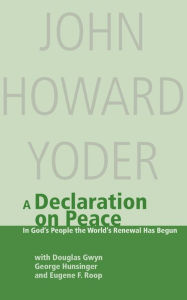 Title: A Declaration on Peace: In God's People the World's Renewal Has Begun, Author: John Howard Yoder