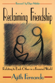 Title: Reclaiming Friendship: Relating to Each Other in a Frenzied World, Author: Ajith Fernando