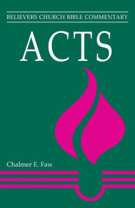 Title: Acts: Believers Church Bible Commentary, Author: Chalmer E. Faw