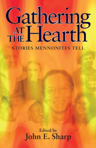 Title: Gathering At The Hearth: Stories Mennonites Tell, Author: John E. Sharp