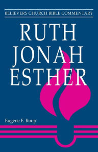 Title: Ruth, Jonah, Esther: Believers Church Bible Commentary, Author: Eugene F. Roop